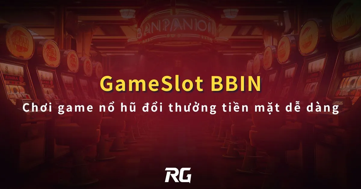 GameSlot BBIN Chơi game nổ hũ đổi thưởng tiền mặt dễ dàng