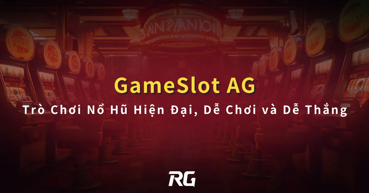 AG Gameslot Trò Chơi Nổ Hũ Hiện Đại, Dễ Chơi và Dễ Thắng