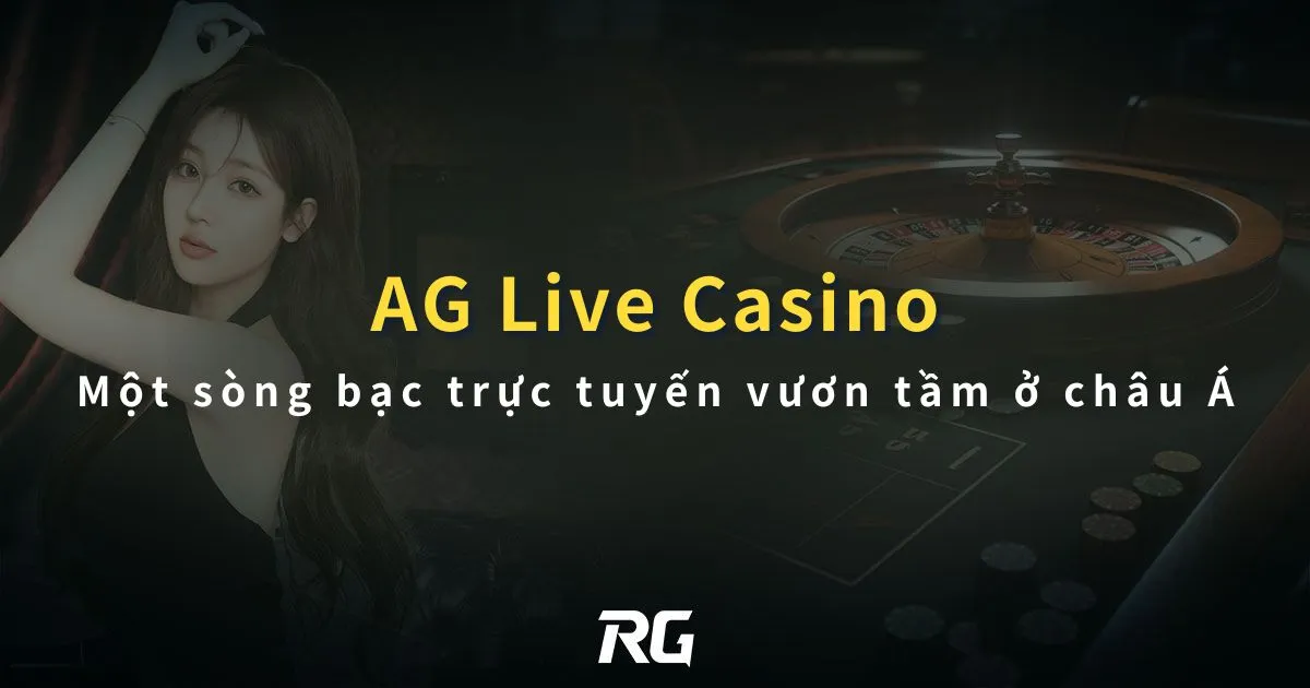 AG Live Casino Một sòng bạc trực tuyến vươn tầm ở châu Á