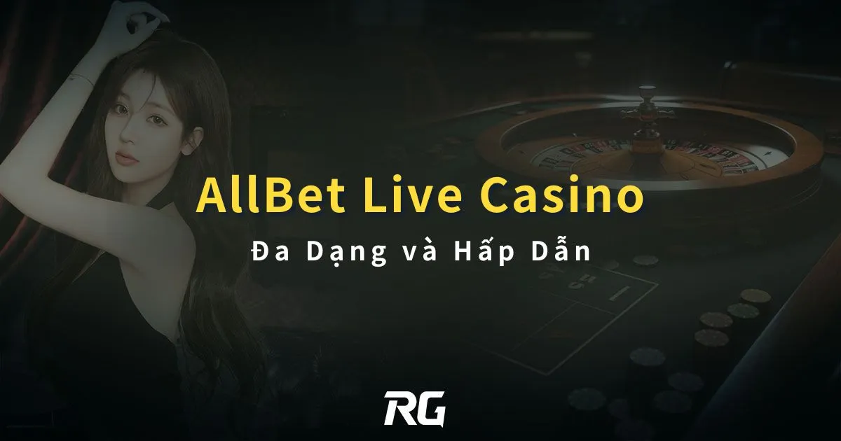 AllBet Live Casino: Đa Dạng và Hấp Dẫn
