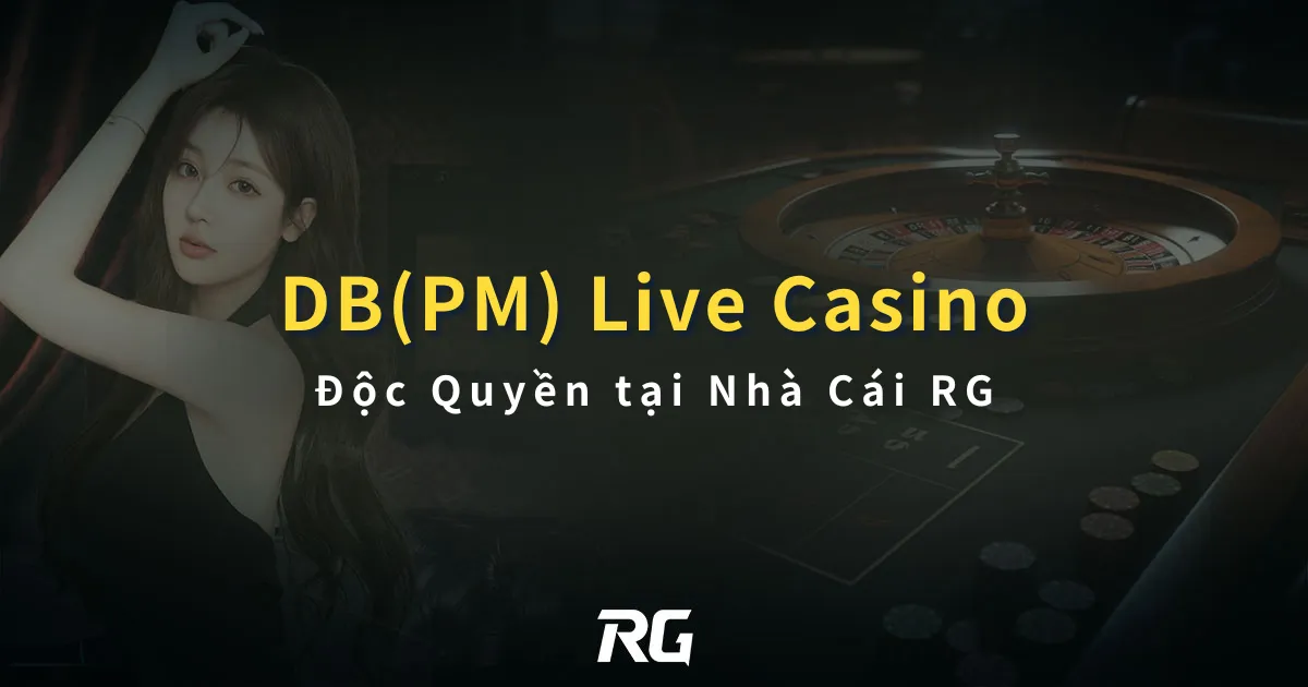 DB Live(PM) Casino Độc Quyền tại Nhà Cái RG