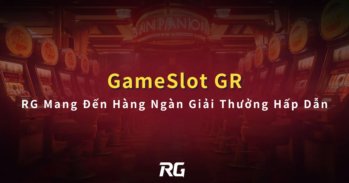 GR Nổ Hũ RG Mang Đến Hàng Ngàn Giải Thưởng Hấp Dẫn