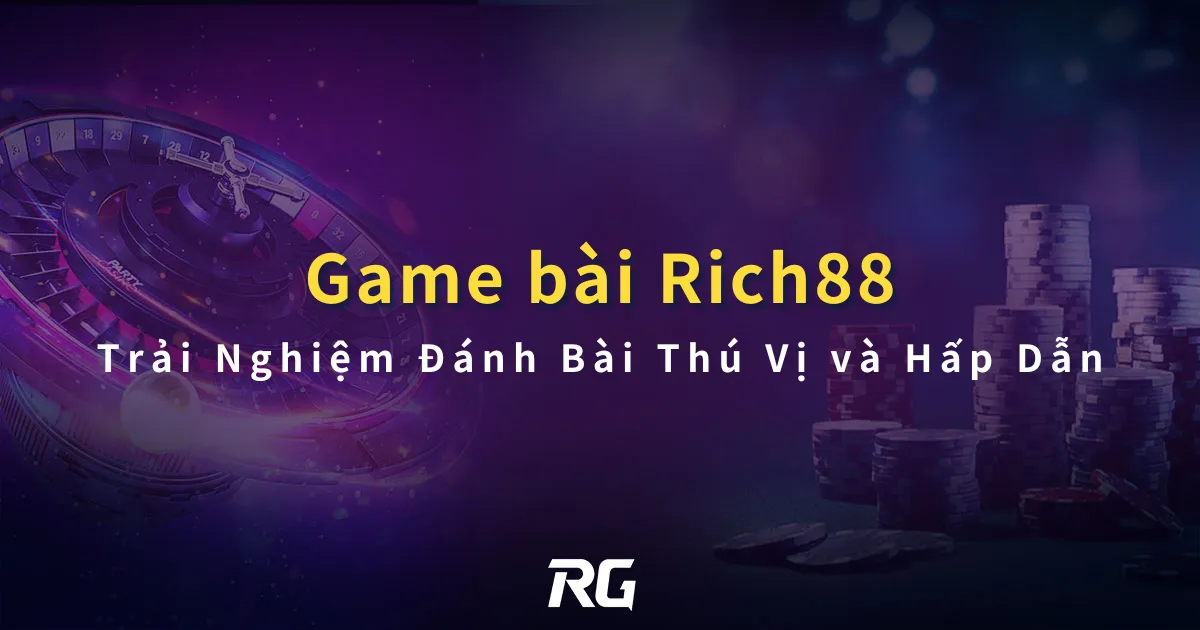 Game Bài Đổi Thưởng RG Rich88 Trải Nghiệm Đánh Bài Thú Vị và Hấp Dẫn