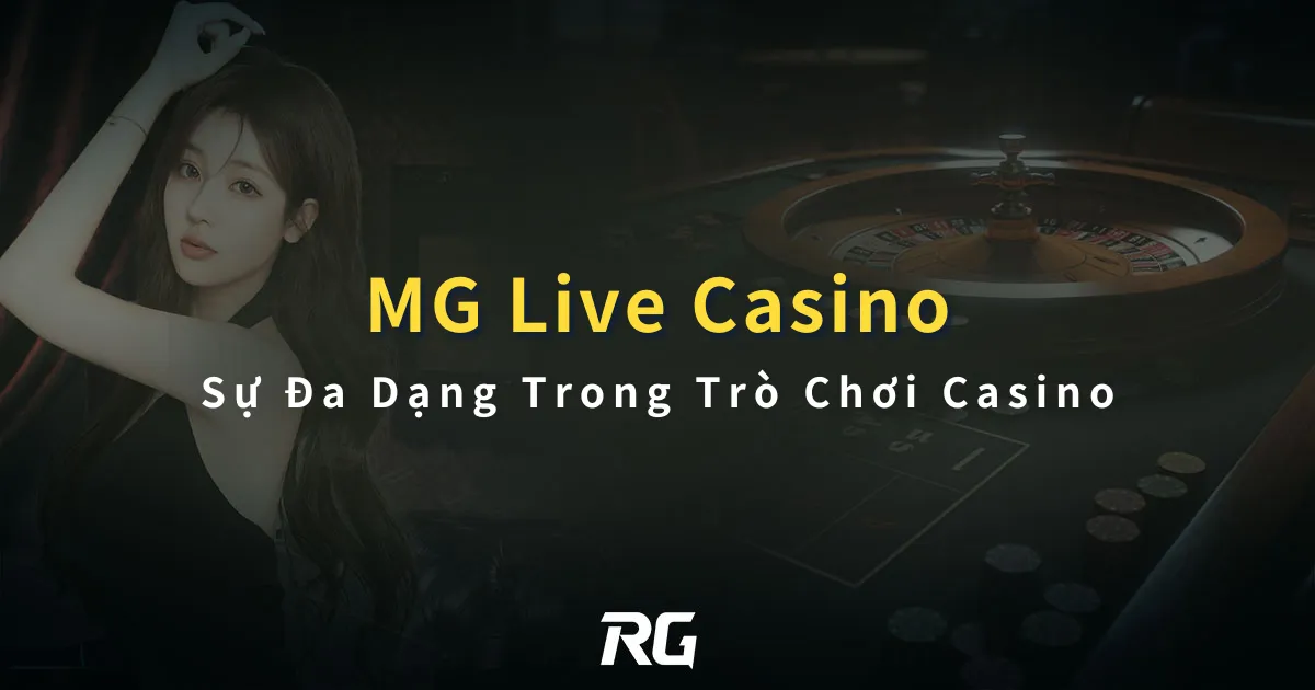 MG Live Casino Sự Đa Dạng Trong Trò Chơi Casino