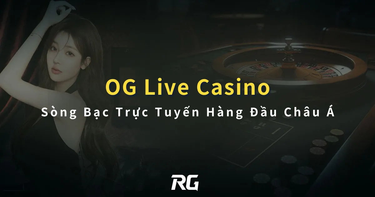 OG Live Casino Sòng Bạc Trực Tuyến Hàng Đầu Châu Á