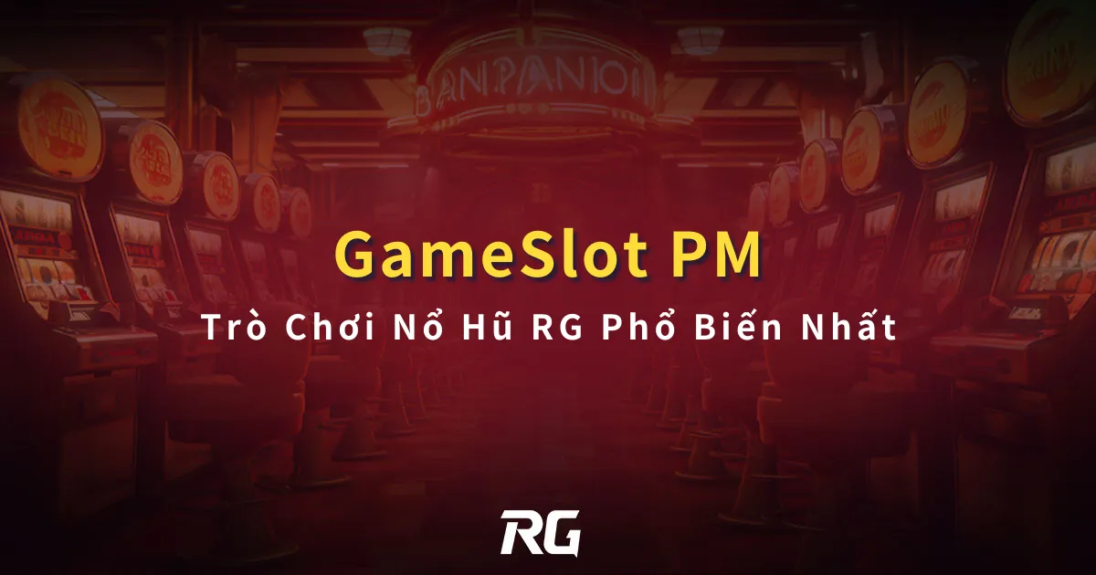 PM Gameslot Trò Chơi Nổ Hũ RG Phổ Biến Nhất