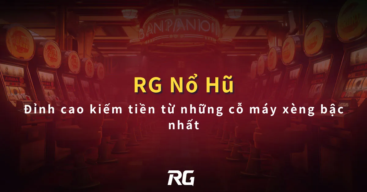 RG Nổ Hũ - Đỉnh cao kiếm tiền từ những cỗ máy xèng bậc nhất
