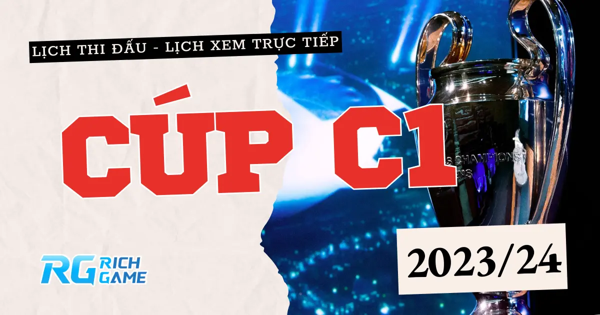 CÚP C1 2023/24 - LỊCH THI ĐẤU, LINK XEM TRỰC TIẾP CÚP C1