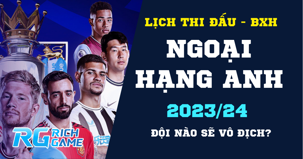 Lịch thi đấu, BXH Ngoại Hạng Anh 23/24: Đội nào sẽ vô địch?
