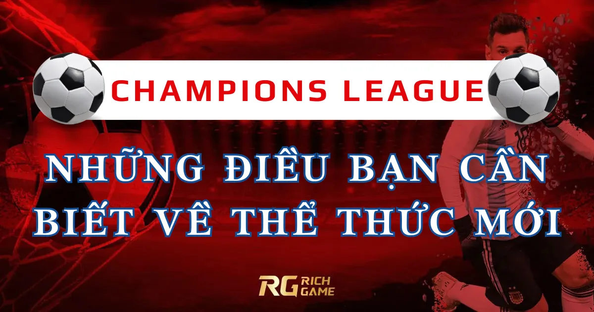 Thể thức mới của UEFA Champions League sau 2024