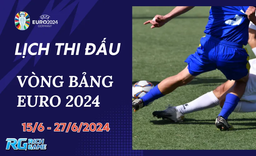 Lịch thi đấu vòng bảng Euro 2024